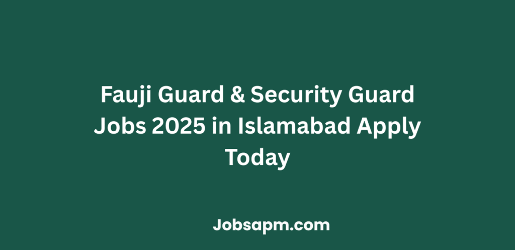 Fauji Guard & Security Guard Jobs 2025 in Islamabad Apply Today